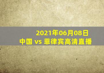 2021年06月08日 中国 vs 菲律宾高清直播